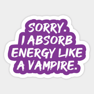 Sorry. I Absorb Energy Like a Vampire. | Emotions | Relationship | Quotes | Purple Sticker